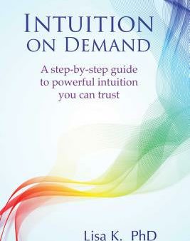 Intuition on Demand: A Step-By-Step Guide to Powerful Intuition You Can Trust Online