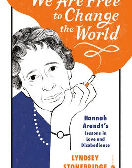 We Are Free to Change the World: Hannah Arendt s Lessons in Love and Disobedience For Sale